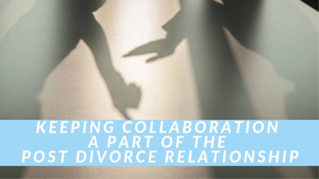 KEEPING COLLABORATION A PART OF THE POST DIVORCE RELATIONSHIP